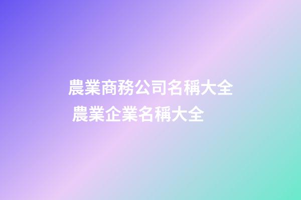 農業商務公司名稱大全 農業企業名稱大全
